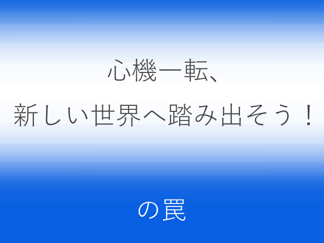 心機一転、新しい世界へ踏み出そう!の罠 - 楽しい療育の三輪堂